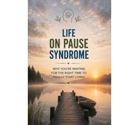 Life on pause syndrome: Why you’re waiting for the right time to start living