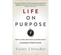 Life on Purpose: How Living for What Matters Most Changes Everything