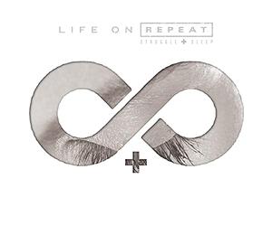 Life on Repeat - Struggle+Sleep