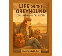 Life on the Greyhound: Stories from the Open Road: A Comedy of Strangers: Mags Journey Across America While Living on a Greyhound