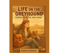 Life on the Greyhound: Stories from the Open Road: A Comedy of Strangers: Mags Journey Across America While Living on a Greyhound