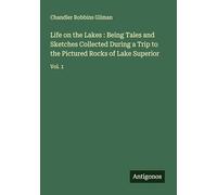 Life on the Lakes : Being Tales and Sketches Collected During a Trip to the Pictured Rocks of Lake Superior: Vol. 1