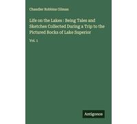 Life on the Lakes : Being Tales and Sketches Collected During a Trip to the Pictured Rocks of Lake Superior: Vol. 1