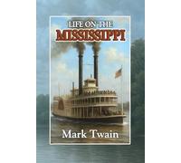 Life on the Mississippi: A Heartfelt Autobiographical Memoir of a Brilliant Writer from the World of Classic Literature