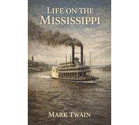 Life on the Mississippi: A Steamboat Pilot’s America and the Vanishing World of the Mississippi