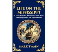 Life on the Mississippi: A Vivid Memoir of Adventure, Culture & the Changing Tides of the American River (Deluxe Hardbound Edition): 549 (Library of Alexandria)