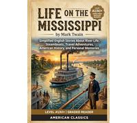 Life on the Mississippi by Mark Twain (Level A1/A1+): Simplified English Stories About River Life, Steamboats, Travel Adventures, American History, and Personal Memories