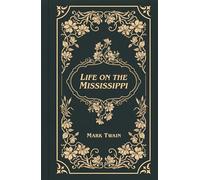 Life on the Mississippi: Mark Twain's Classic 1883 Memoir of Steamboats, River Pilots, and the American South