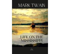 Life on the Mississippi: The Original 1883 Edition - Twain’s Memoir of the River That Shaped a Nation