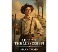 Life on the Mississippi: Timeless Edition Featuring Authentic Illustrations