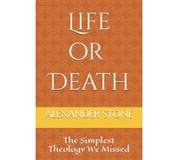 Life or Death: The Simplest Theology We Missed