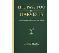 Life Pays You In Harvests: Transform Your Mind, Your Habits, and Your Life.