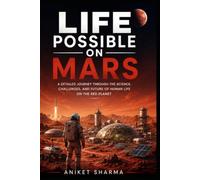 LIFE POSSIBLE ON MARS: A Detailed Journey Through the Science, Challenges, and Future of Human Life on the Red Planet