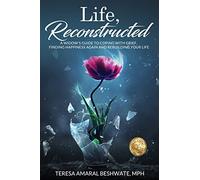 Life, Reconstructed - A Widow's Guide to Coping with Grief, Finding Happiness Again, and Rebuilding Your Life