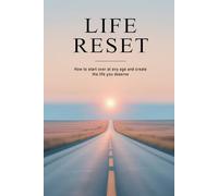 Life Reset: How to Start Over at Any Age and Create the Life You Deserve