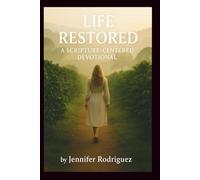 LIFE RESTORED: A Scripture-Centered Devotional: Designed to Strengthen Your Walk With God