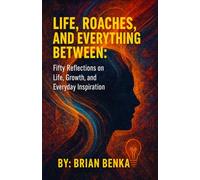 Life, Roaches, and Everything Between: Fifty Reflections on Life, Growth, and Everyday Inspiration