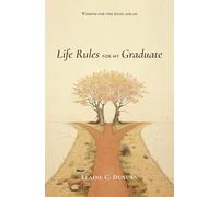 Life Rules for My Graduate: Wisdom for the Road Ahead