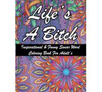 Life’s a bitch adult coloring book: Life’s A Bitch Motivational & funny Swear Words Coloring Book For Adults, Easy To Color Mandala Patterns With Profanity.