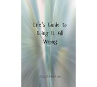 Life’s Guide to Doing It All Wrong