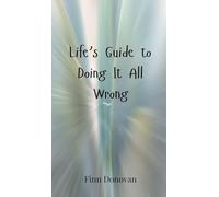 Life’s Guide to Doing It All Wrong