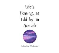 Life’s Meaning, as Told by an Avocado