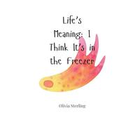 Life’s Meaning: I Think It’s in the Freezer