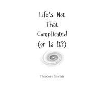 Life’s Not That Complicated (or Is It?)