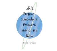 Life’s Purpose: Somewhere Between Snacks and Naps