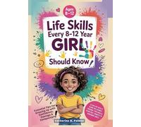 Life Skills Every 8-12 Year Old Girl Should Know: A Fun Life Skills Guide on Chores, Friends, Feelings and Everyday Smarts to Empower Girls