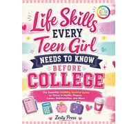 Life Skills Every Teen Girl Needs To Know Before College: The Essential Adulting Survival Guide to Thrive in Health, Finance, Career, Relationships, and More