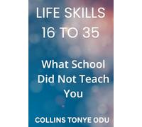 Life Skills for 16-35: What School Didn’t Teach You: Practical Tips for Time Management, Money, Communication, Health, and Personal Growth