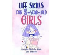 Life Skills for 8-Year-Old Girls: Everyday Skills for Mind, Soul and Body (Life Skills for Girls)