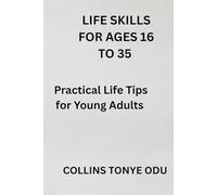 Life Skills for Ages 16-35: Practical Tips for Time Management, Money, Communication, Health, and Personal Growth