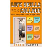 Life Skills For College: What They Don't Teach in High School: An Adulting Survival Guide on Dorm Living, Managing Money, Staying Healthy and Much More!
