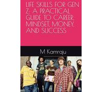 LIFE SKILLS FOR GEN Z: A PRACTICAL GUIDE TO CAREER, MINDSET, MONEY, AND SUCCESS