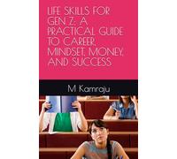 LIFE SKILLS FOR GEN Z: A PRACTICAL GUIDE TO CAREER, MINDSET, MONEY, AND SUCCESS