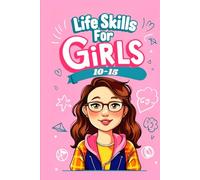 Life Skills for Girls 10-15: Empower Your Future Essential Skills For Success in Everyday Life