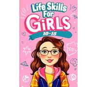 Life Skills for Girls 10-15: Empower Your Future Essential Skills For Success in Everyday Life