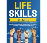 Life Skills for Girls: Unleash Your Inner Superwoman with Over 100+ Practical Abilities on Everything from Decision-Making and Building Friendships to ... and Saving (The Shine Brighter Series)