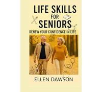 Life Skills for Seniors: Renew Your Confidence in Life (The Self-help for Everyday Challenges Series)