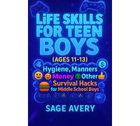 Life Skills for Teen Boys (Ages 11-13): Hygiene, Manners, Money, Cooking, Confidence & Other Survival Hacks for Middle School Boys: Hygiene, Manners, ... Skill Boys (The Essential Life Skills Series)