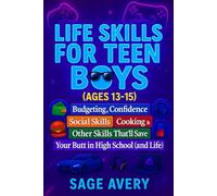 Life Skills for Teen Boys (Ages 13-15): Budgeting, Confidence, Social Skills, Cooking & Other Skills That’ll Save Your Butt in High School (and Life) (The Essential Life Skills Series)