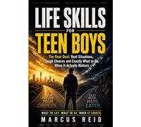 Life Skills for Teen Boys: The Real Deal: Real Situations, Tough Choices and Exactly What to Do When It Actually Matters