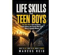 Life Skills for Teen Boys: The Real Deal: Real Situations, Tough Choices and Exactly What to Do When It Actually Matters