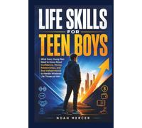 Life Skills for Teen Boys: What Every Young Man Needs to Know About Confidence, Money, Relationships, and The Independence to Handle Everything Life Throws at Him