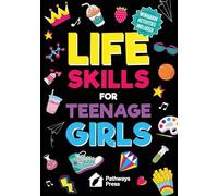 Life Skills for Teenage Girls The Essential Guide to Help Combat Peer Pressure, Boost Self Confidence, Manage Money Like a Pro, Navigate Dating, School & Friends: 1