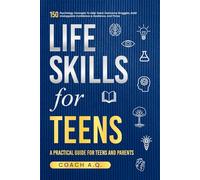 Life Skills For Teens : 150 Pyschology Concepts to Help Teens: A Practical Guide for Teens and Parents