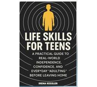 Life Skills for Teens: A Practical Guide to Real-World Independence, Confidence, and Everyday “Adulting” Before Leaving Home