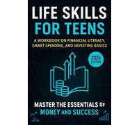 Life Skills for Teens: A Workbook on Financial Literacy, Smart Spending, and Investing Basics (Teen Money Mastery)